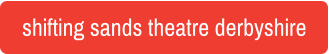 shifting sands theatre derbyshire