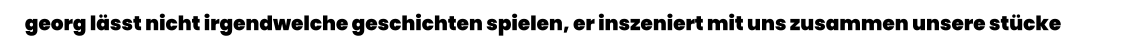 georg lässt nicht irgendwelche geschichten spielen, er inszeniert mit uns zusammen unsere stücke