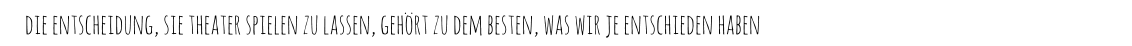 die entscheidung, sie theater spielen zu lassen, gehört zu dem besten, was wir je entschieden haben