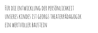 Für die entwicklung der persönlichkeit  unseres kindes ist georgs theaterpädagogik  ein wertvoller baustein