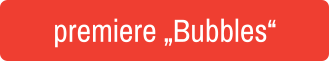 premiere „Bubbles“