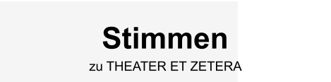 Stimmen zu THEATER ET ZETERA