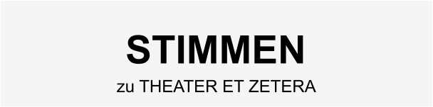 STIMMEN zu THEATER ET ZETERA