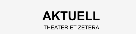 AKTUELL THEATER ET ZETERA